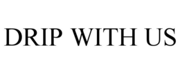 DRIP WITH US trademark