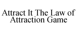 ATTRACT IT THE LAW OF ATTRACTION GAME trademark