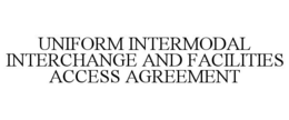 UNIFORM INTERMODAL INTERCHANGE AND FACILITIES ACCESS AGREEMENT trademark