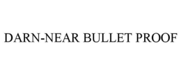 DARN-NEAR BULLET PROOF trademark