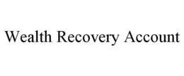 WEALTH RECOVERY ACCOUNT trademark