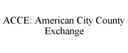 ACCE: AMERICAN CITY COUNTY EXCHANGE trademark