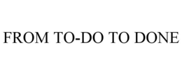 FROM TO-DO TO DONE trademark