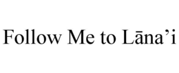 FOLLOW ME TO LANA'I trademark