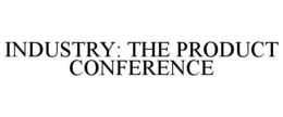 INDUSTRY: THE PRODUCT CONFERENCE trademark