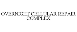 OVERNIGHT CELLULAR REPAIR COMPLEX trademark