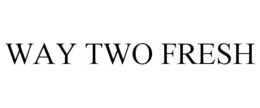 WAY TWO FRESH trademark
