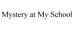 MYSTERY AT MY SCHOOL trademark
