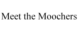 MEET THE MOOCHERS trademark