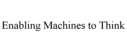 ENABLING MACHINES TO THINK trademark