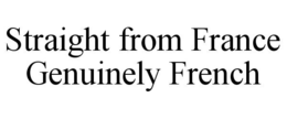 STRAIGHT FROM FRANCE GENUINELY FRENCH trademark