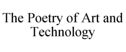 THE POETRY OF ART AND TECHNOLOGY trademark