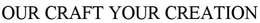 OUR CRAFT YOUR CREATION trademark