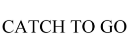 CATCH TO GO trademark