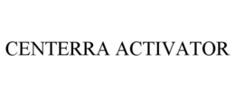 CENTERRA ACTIVATOR trademark