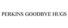 PERKINS GOODBYE HUGS trademark