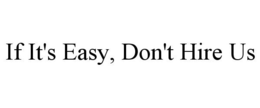 IF IT'S EASY, DON'T HIRE US trademark