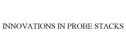INNOVATIONS IN PROBE STACKS trademark