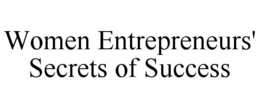 WOMEN ENTREPRENEURS' SECRETS OF SUCCESS trademark