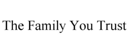 THE FAMILY YOU TRUST trademark