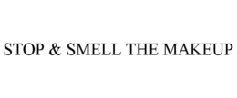 STOP & SMELL THE MAKEUP trademark