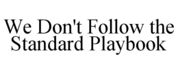 WE DON'T FOLLOW THE STANDARD PLAYBOOK trademark
