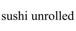SUSHI UNROLLED trademark