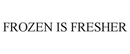 FROZEN IS FRESHER trademark