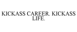 KICKASS CAREER. KICKASS LIFE. trademark