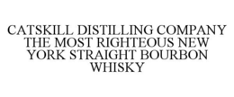 CATSKILL DISTILLING COMPANY THE MOST RIGHTEOUS NEW YORK STRAIGHT BOURBON WHISKY trademark