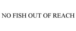 NO FISH OUT OF REACH trademark