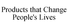 PRODUCTS THAT CHANGE PEOPLE'S LIVES trademark