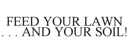 FEED YOUR LAWN . . . AND YOUR SOIL! trademark
