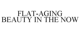 FLAT-AGING BEAUTY IN THE NOW trademark