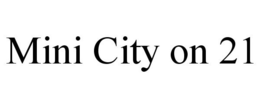 MINI CITY ON 21 trademark