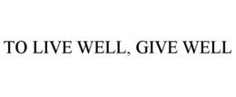 TO LIVE WELL, GIVE WELL trademark