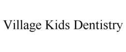 VILLAGE KIDS DENTISTRY trademark