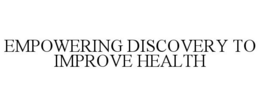 EMPOWERING DISCOVERY TO IMPROVE HEALTH trademark