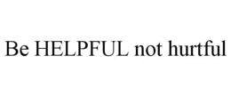 BE HELPFUL NOT HURTFUL trademark