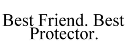 BEST FRIEND. BEST PROTECTOR. trademark