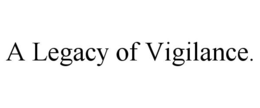 A LEGACY OF VIGILANCE. trademark