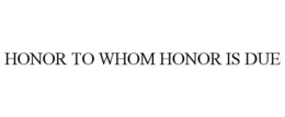 HONOR TO WHOM HONOR IS DUE trademark