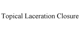 TOPICAL LACERATION CLOSURE trademark