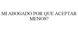 MI ABOGADO POR QUE ACEPTAR MENOS? trademark