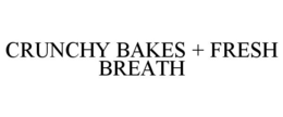 CRUNCHY BAKES + FRESH BREATH trademark