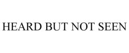 HEARD BUT NOT SEEN trademark