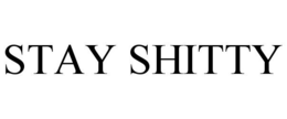 STAY SHITTY trademark