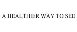 A HEALTHIER WAY TO SEE trademark