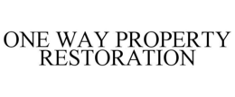 ONE WAY PROPERTY RESTORATION trademark