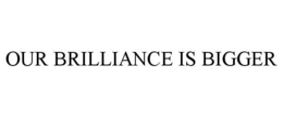 OUR BRILLIANCE IS BIGGER trademark